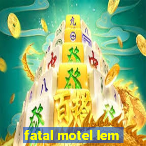 fatal motel lem